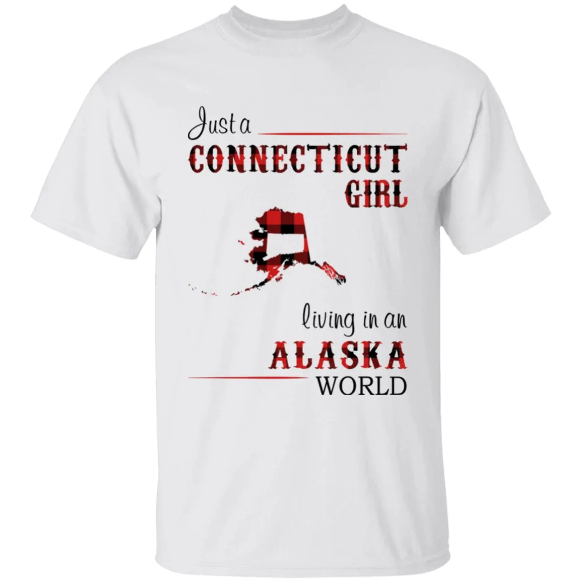 Just A Connecticut Girl Living In An Alaska World T-shirt